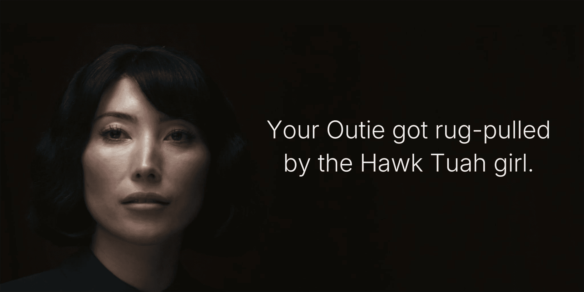 Your Outie got rug-pulled by the Hawk Tuah girl.