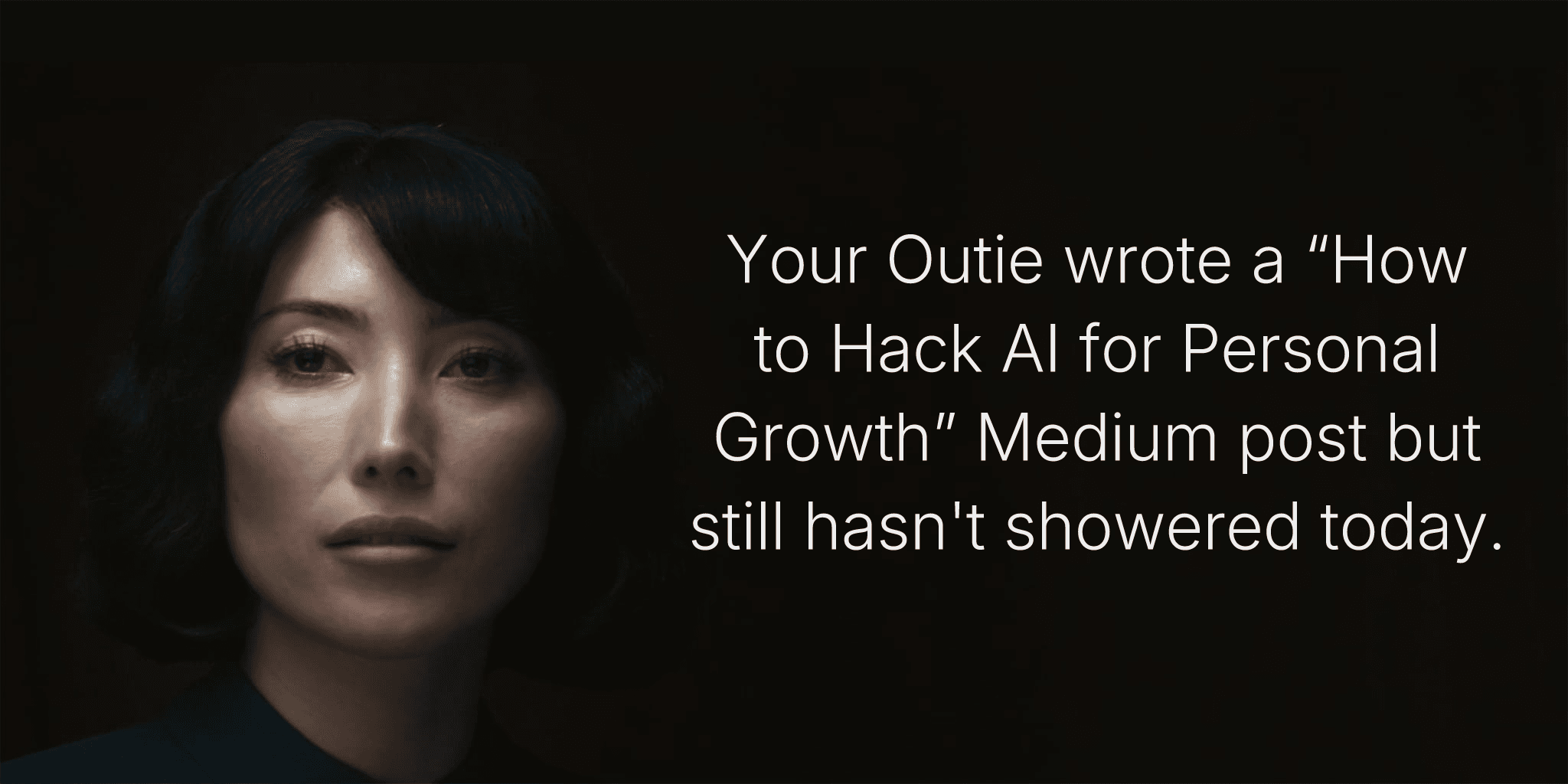 Your Outie wrote a “How to Hack AI for Personal Growth” Medium post but still hasn't showered today.