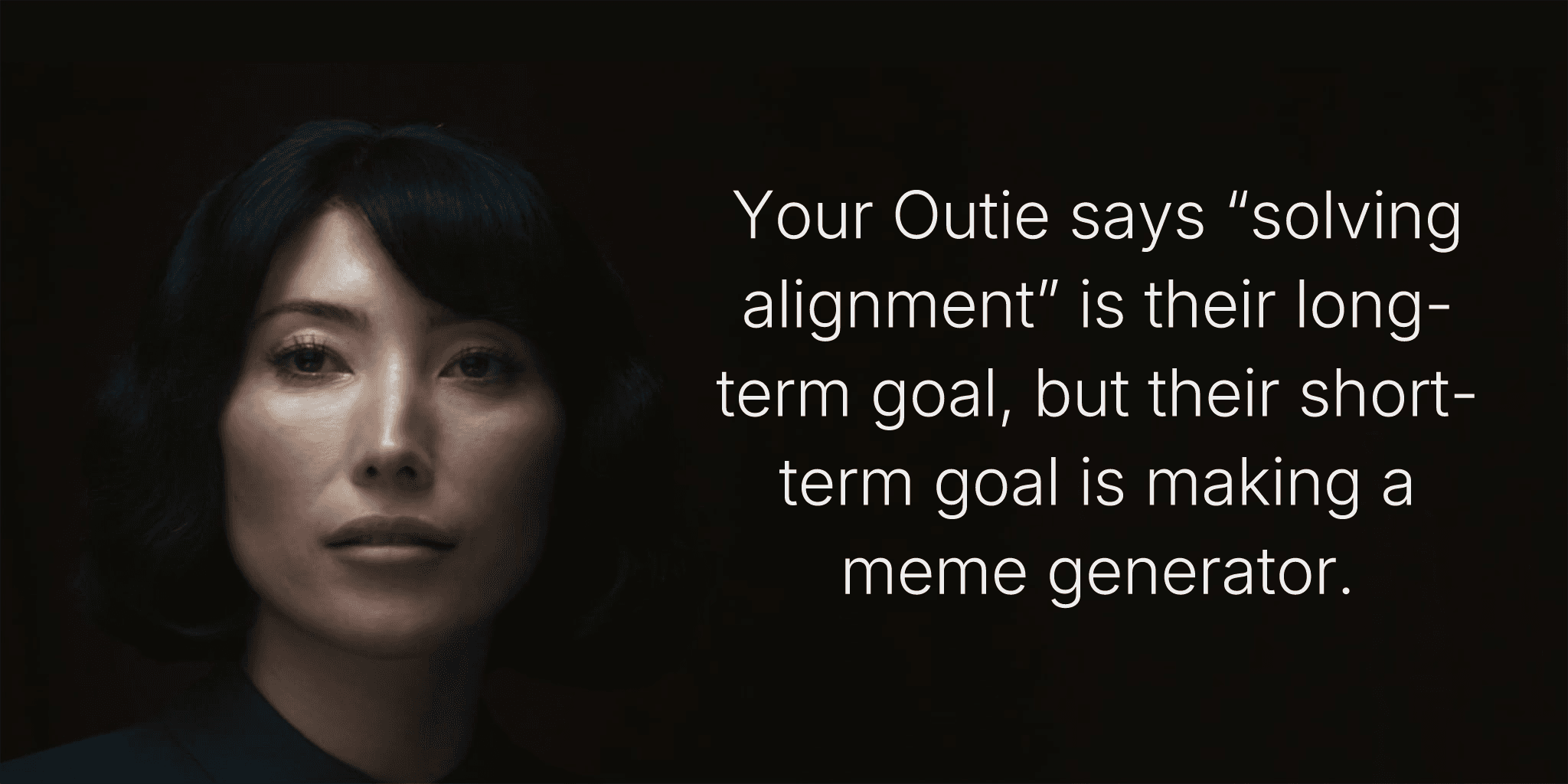 Your Outie says “solving alignment” is their long-term goal, but their short-term goal is making a meme generator.