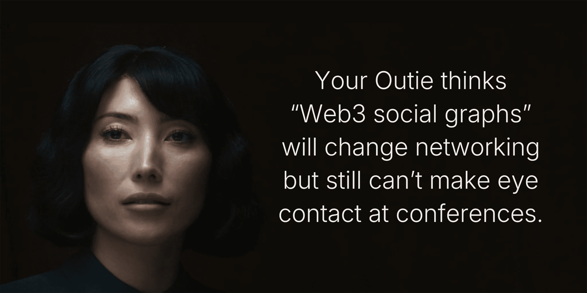 Your Outie thinks “Web3 social graphs” will change networking but still can’t make eye contact at conferences.