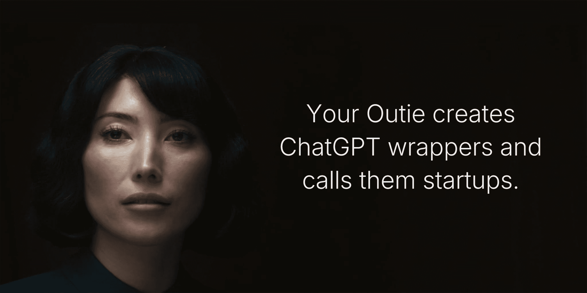 Your Outie creates ChatGPT wrappers and calls them startups.