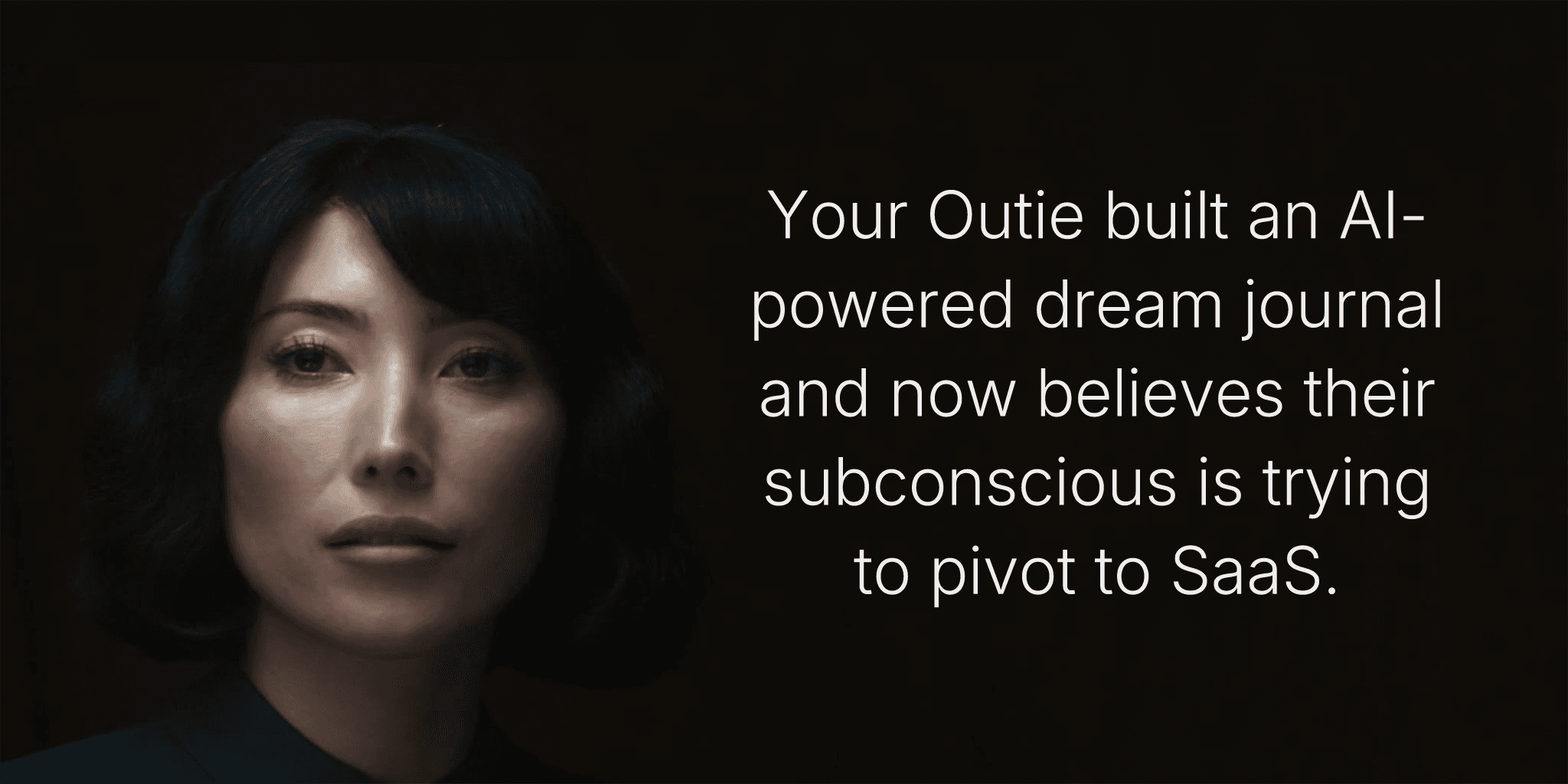 Your Outie built an AI-powered dream journal and now believes their subconscious is trying to pivot to SaaS.