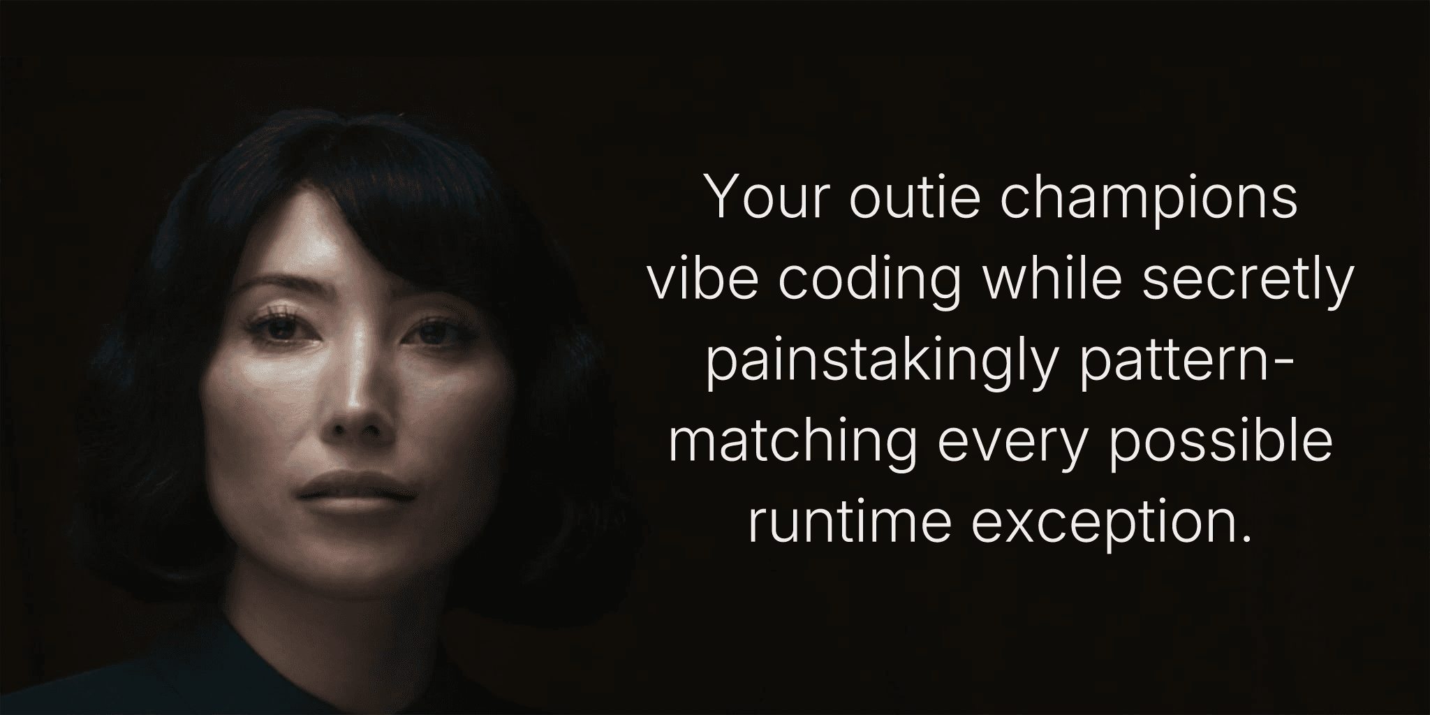 Your outie champions vibe coding while secretly painstakingly pattern-matching every possible runtime exception.