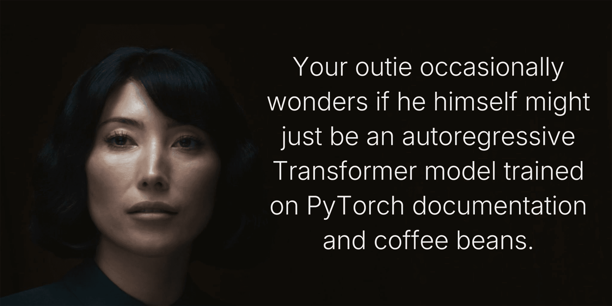 Your outie occasionally wonders if he himself might just be an autoregressive Transformer model trained on PyTorch documentation and coffee beans.