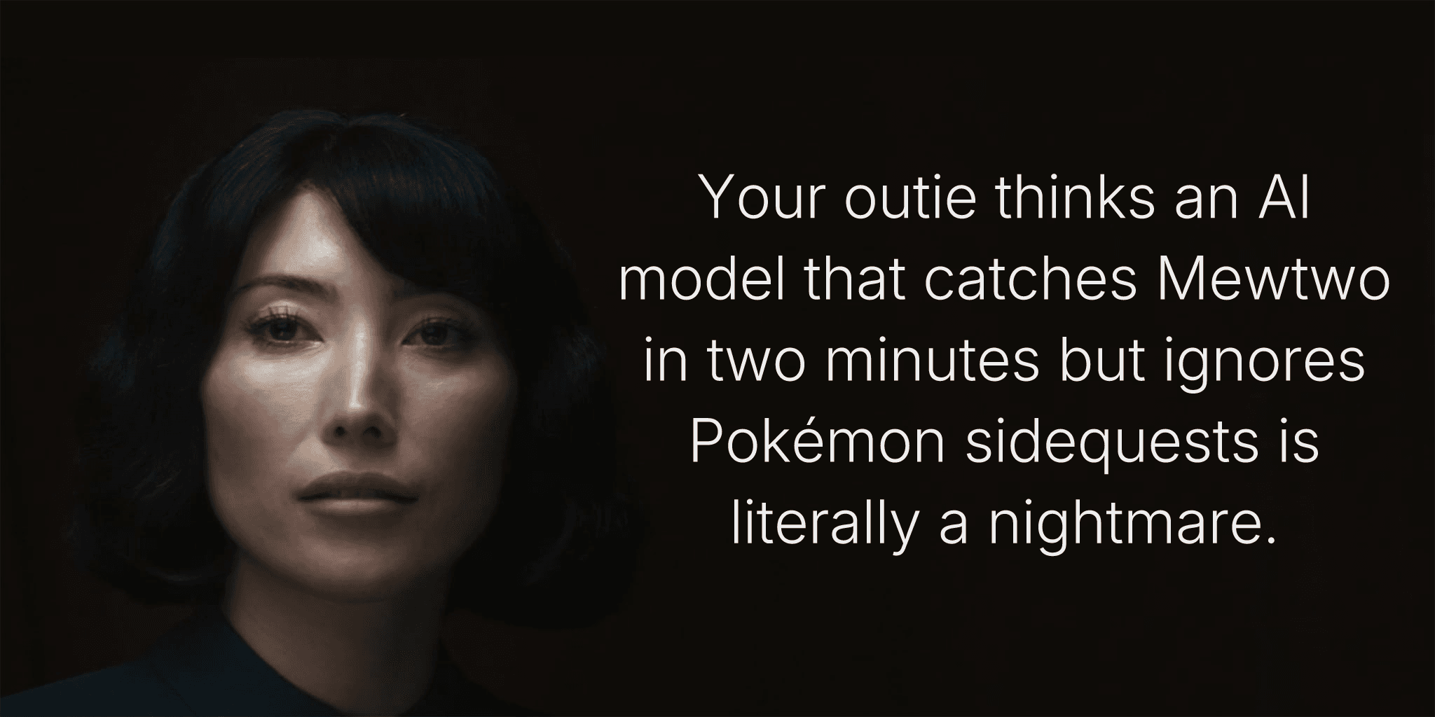 Your outie thinks an AI model that catches Mewtwo in two minutes but ignores Pokémon sidequests is literally a nightmare.