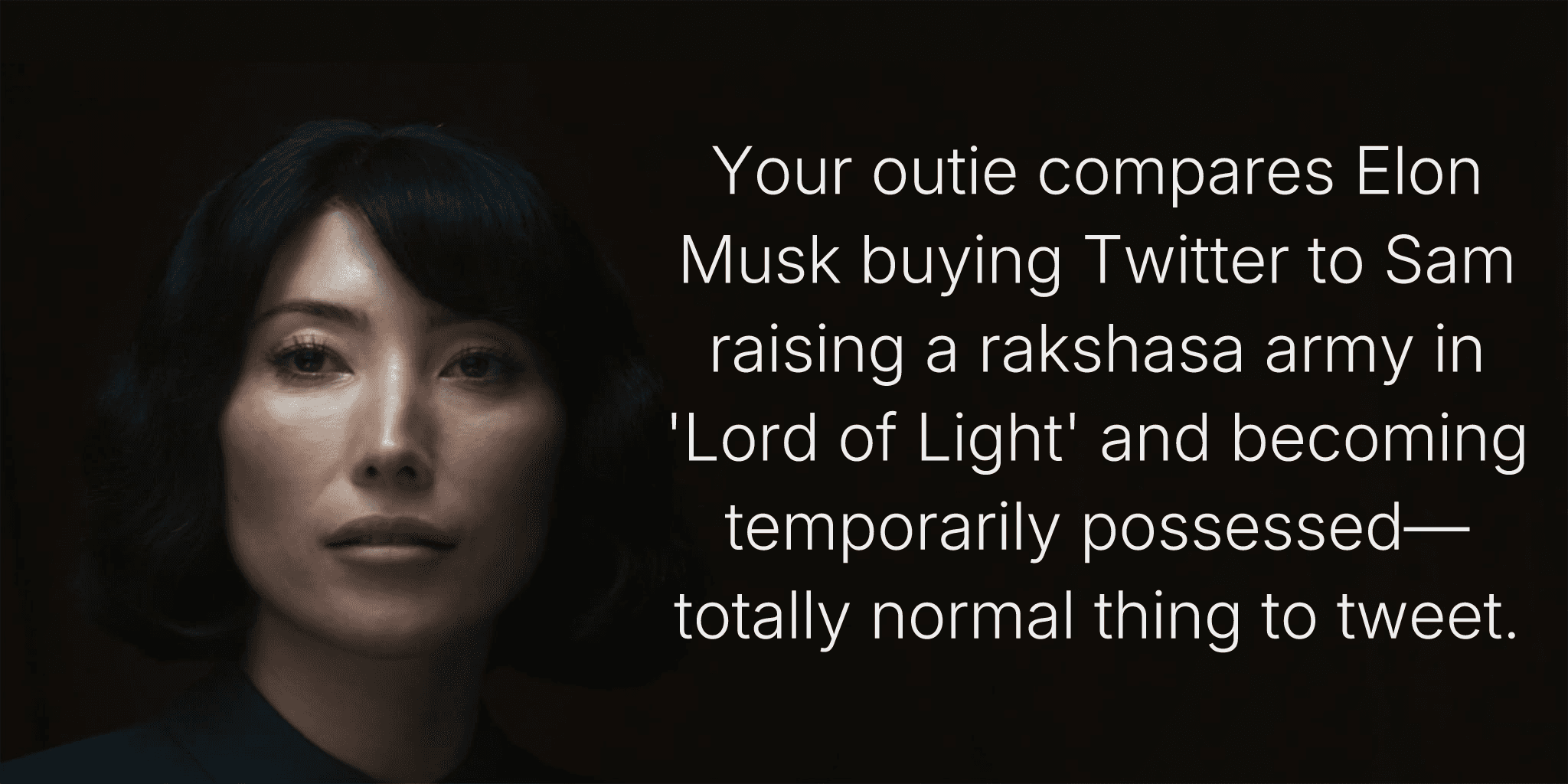 Your outie compares Elon Musk buying Twitter to Sam raising a rakshasa army in 'Lord of Light' and becoming temporarily possessed—totally normal thing to tweet.