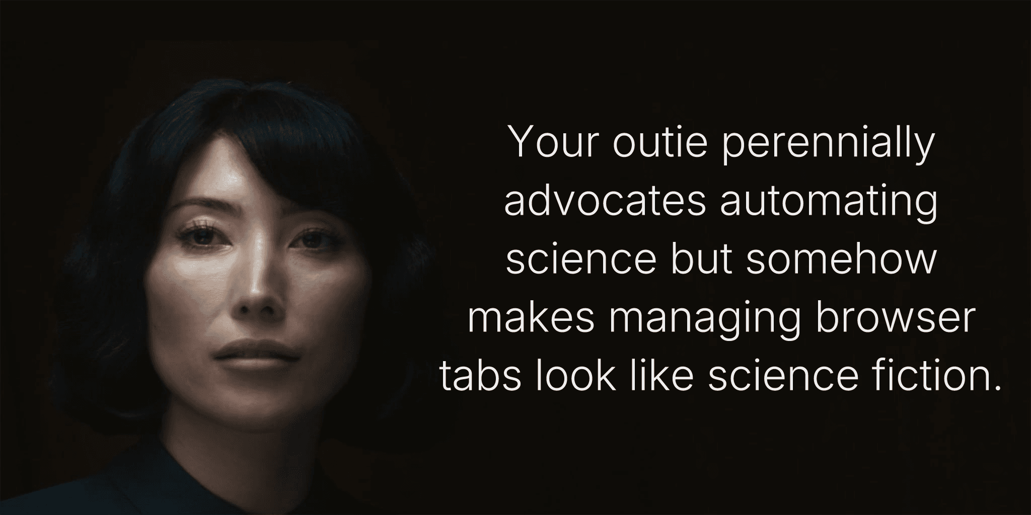 Your outie perennially advocates automating science but somehow makes managing browser tabs look like science fiction.