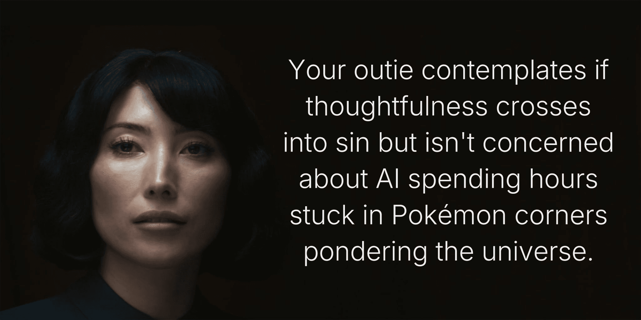 Your outie contemplates if thoughtfulness crosses into sin but isn't concerned about AI spending hours stuck in Pokémon corners pondering the universe.