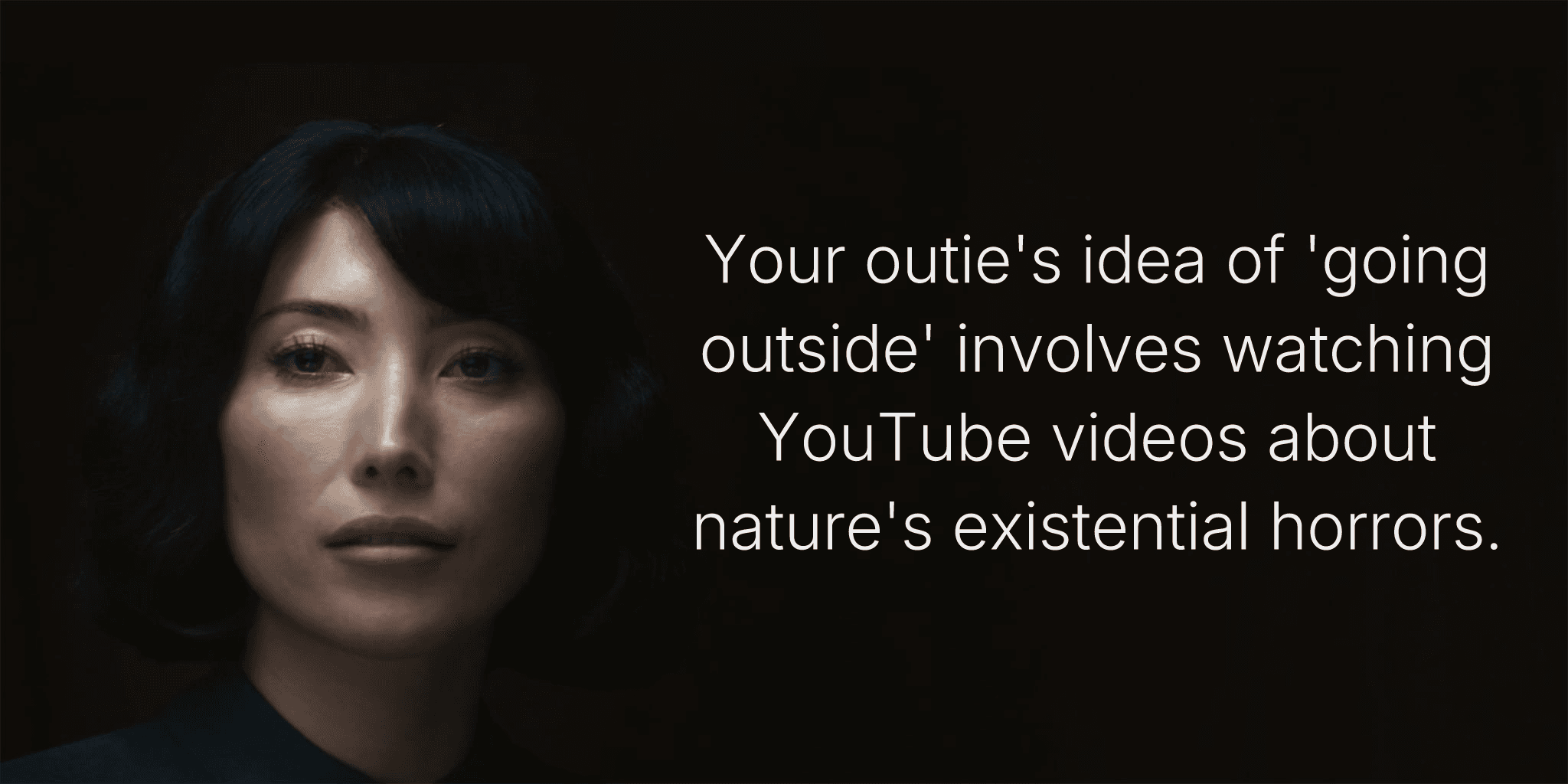 Your outie's idea of 'going outside' involves watching YouTube videos about nature's existential horrors.