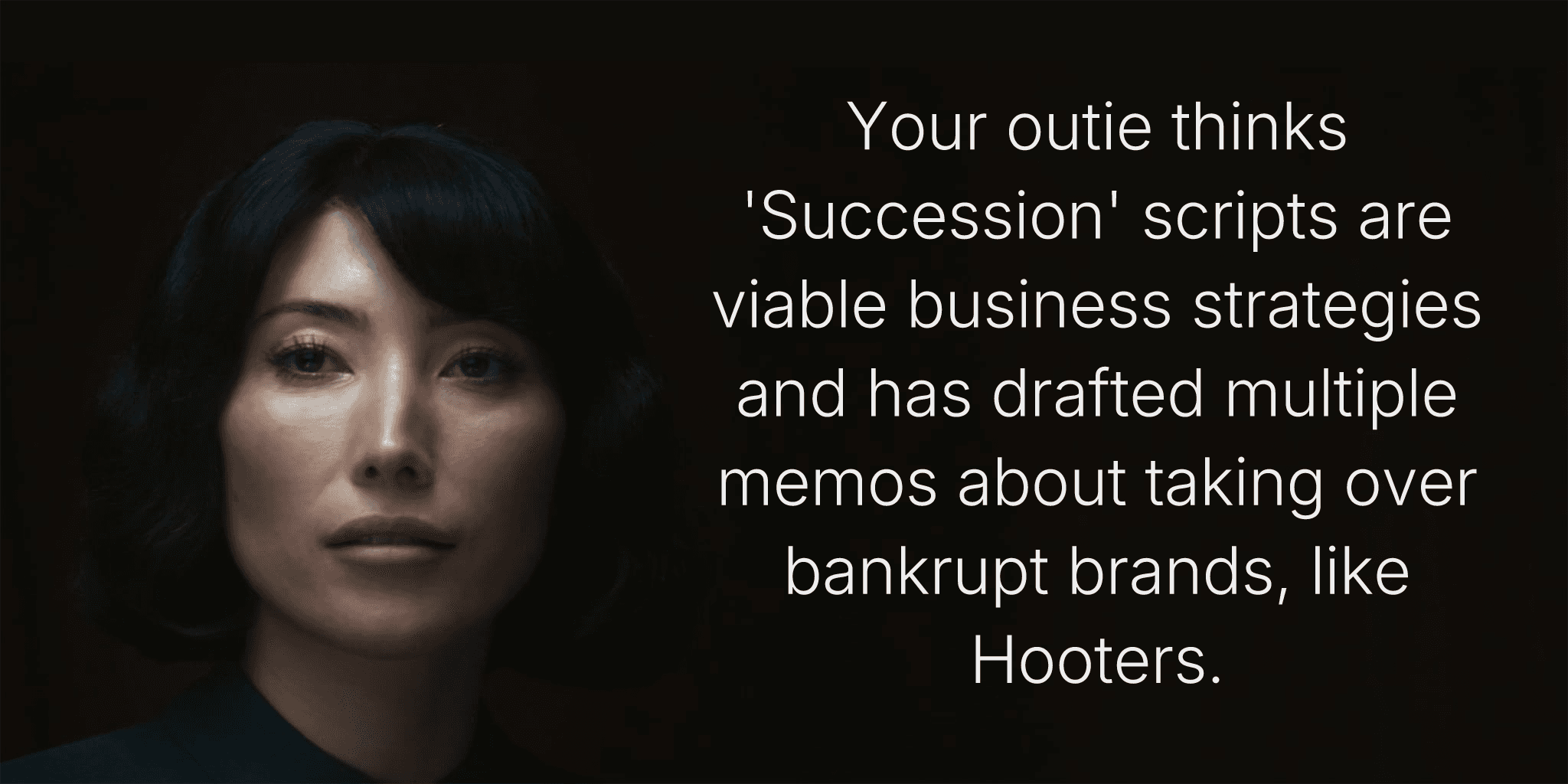 Your outie thinks 'Succession' scripts are viable business strategies and has drafted multiple memos about taking over bankrupt brands, like Hooters.