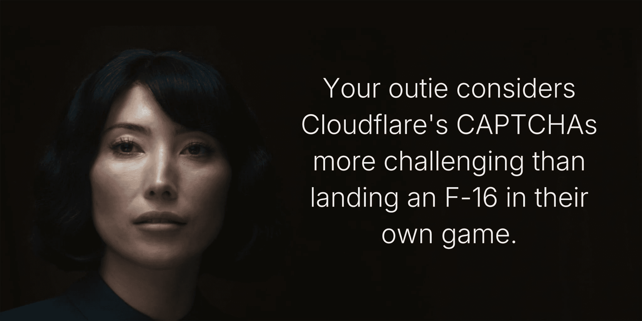 Your outie considers Cloudflare's CAPTCHAs more challenging than landing an F-16 in their own game.