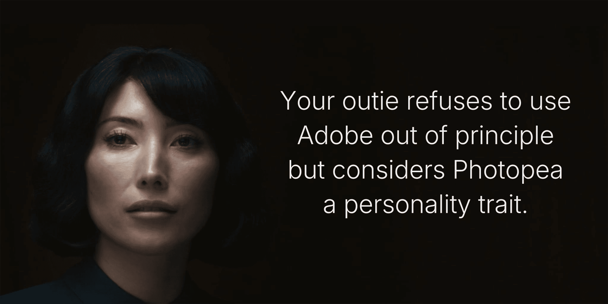 Your outie refuses to use Adobe out of principle but considers Photopea a personality trait.