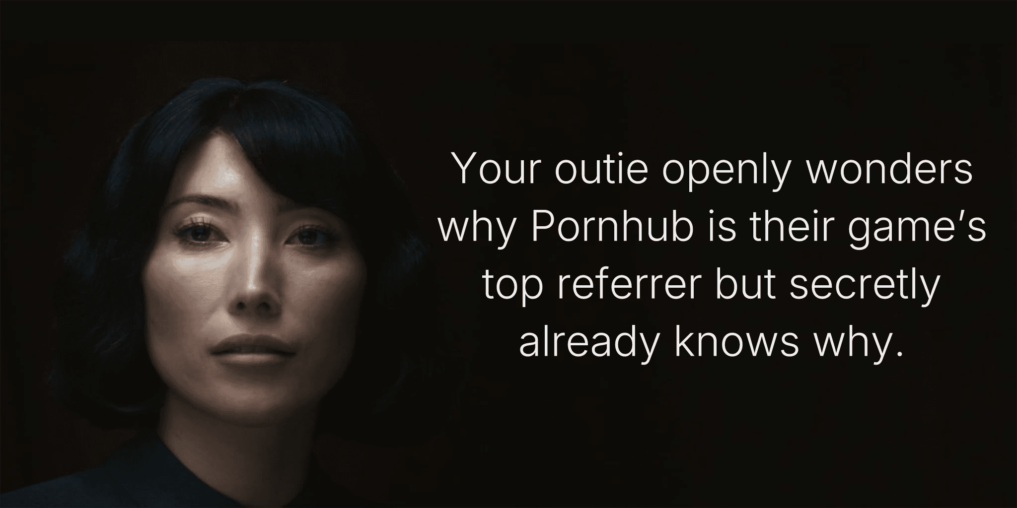 Your outie openly wonders why Pornhub is their game’s top referrer but secretly already knows why.