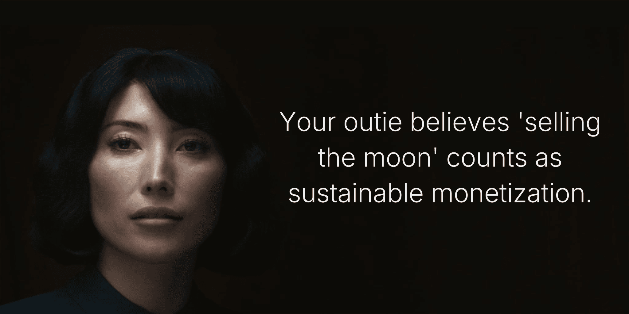 Your outie believes 'selling the moon' counts as sustainable monetization.