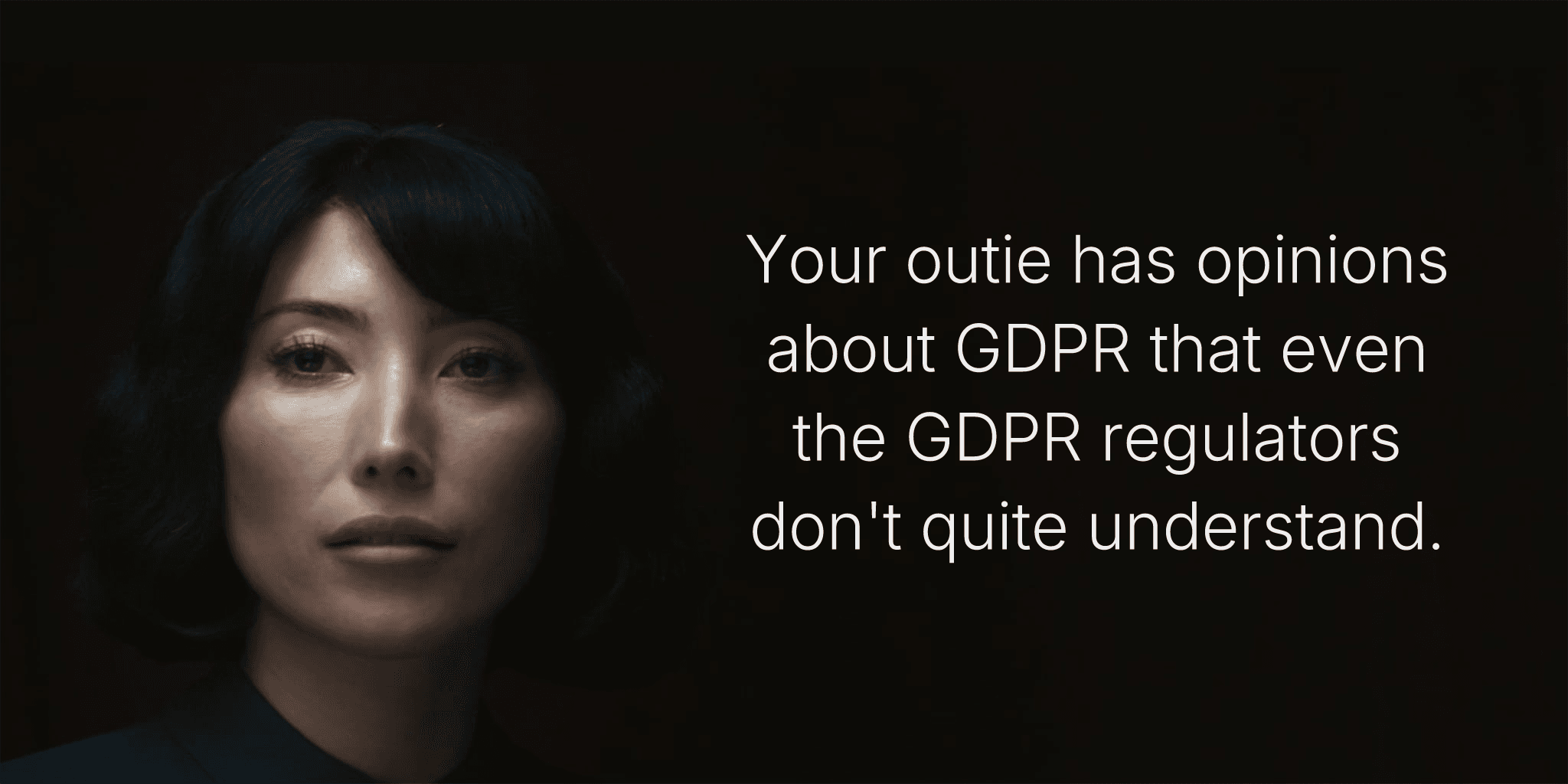 Your outie has opinions about GDPR that even the GDPR regulators don't quite understand.