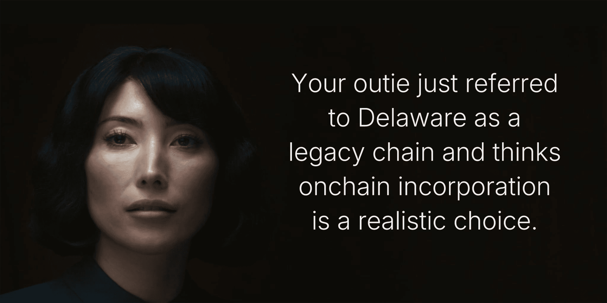 Your outie just referred to Delaware as a legacy chain and thinks onchain incorporation is a realistic choice.