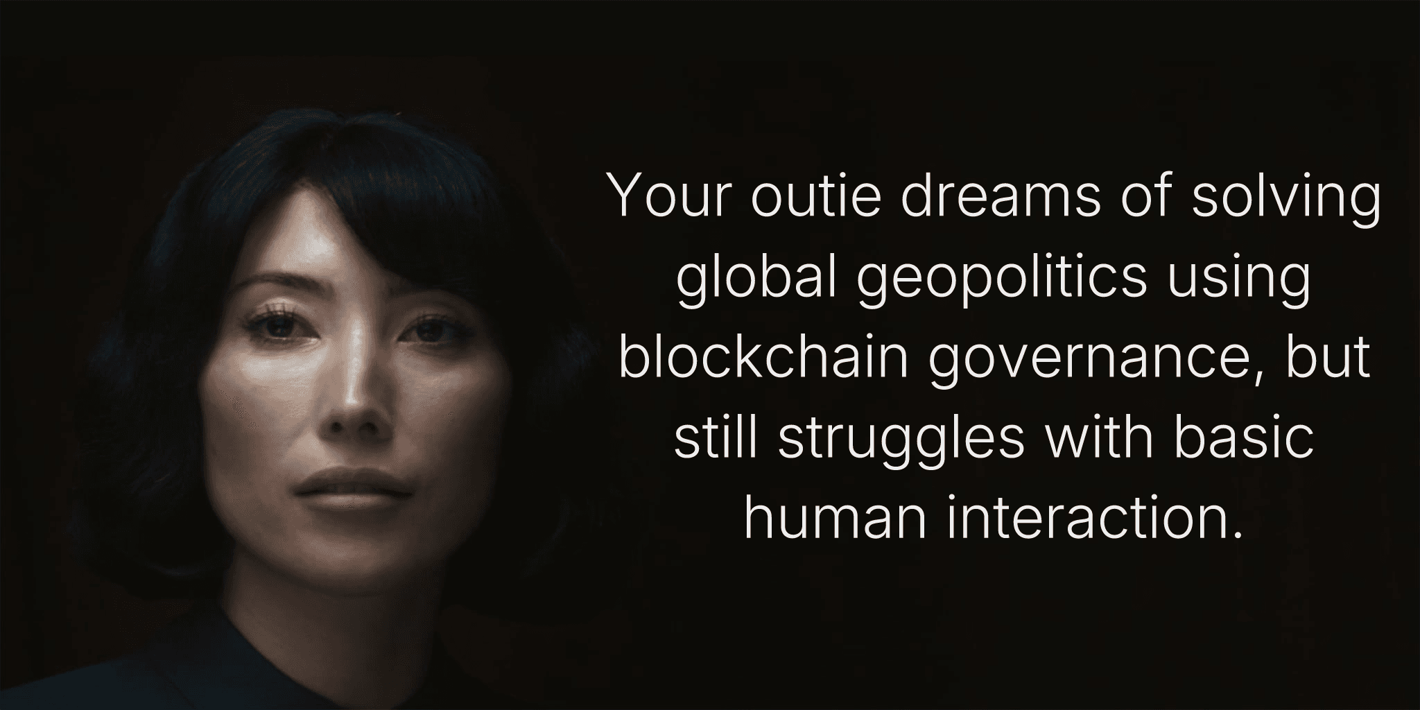 Your outie dreams of solving global geopolitics using blockchain governance, but still struggles with basic human interaction.