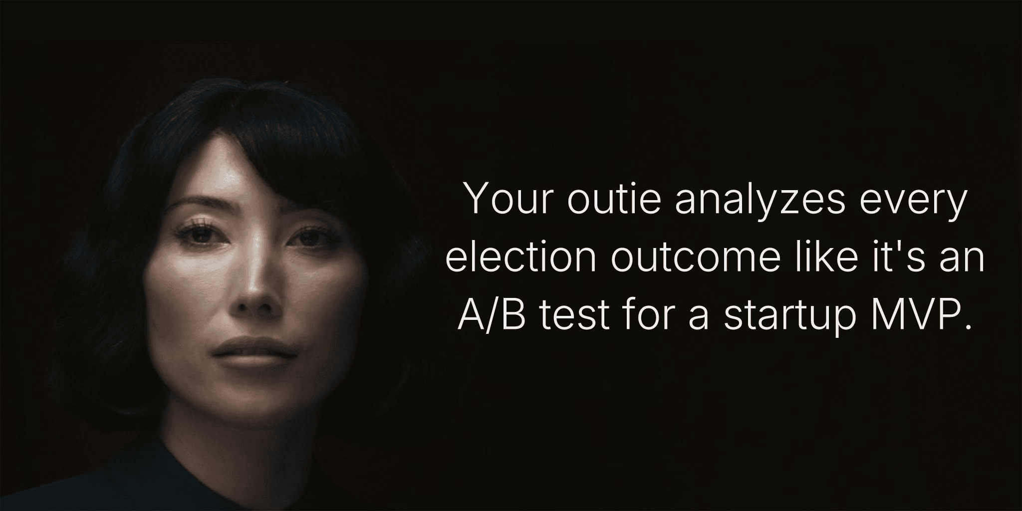 Your outie analyzes every election outcome like it's an A/B test for a startup MVP.