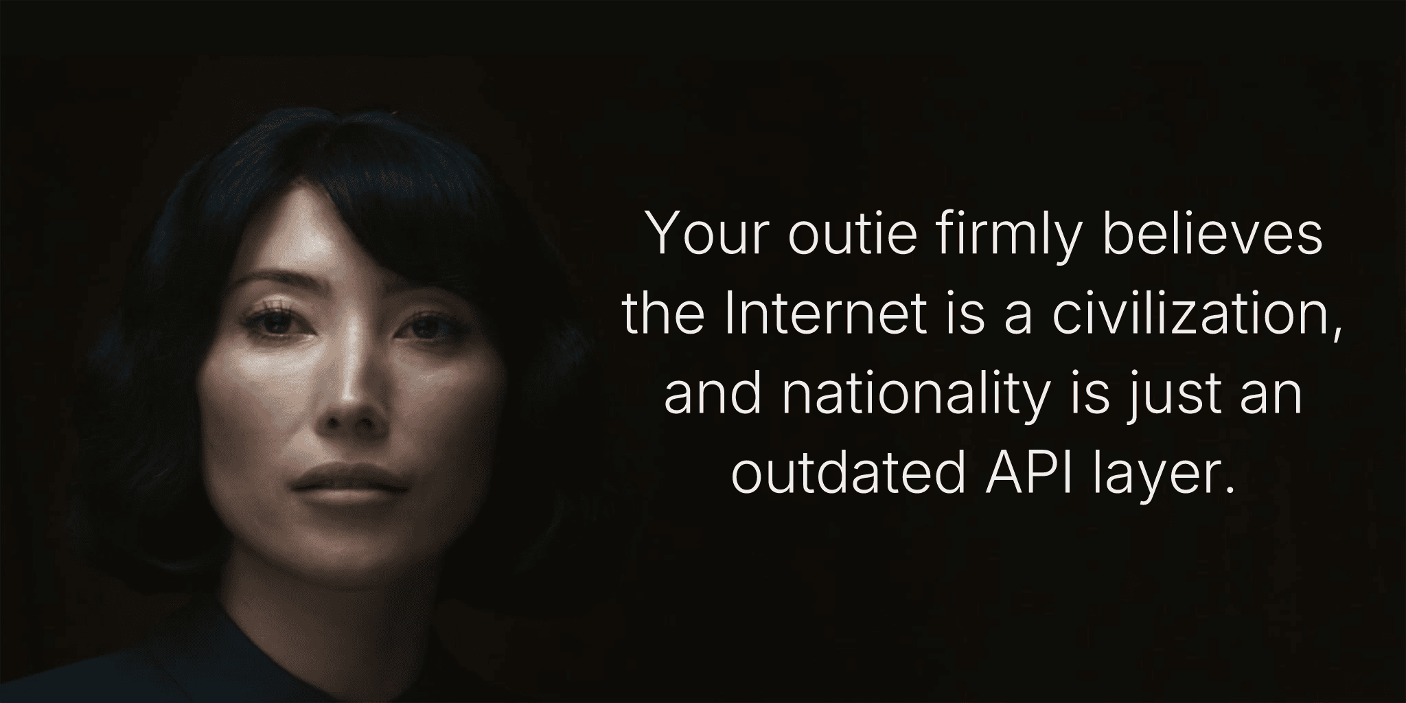 Your outie firmly believes the Internet is a civilization, and nationality is just an outdated API layer.