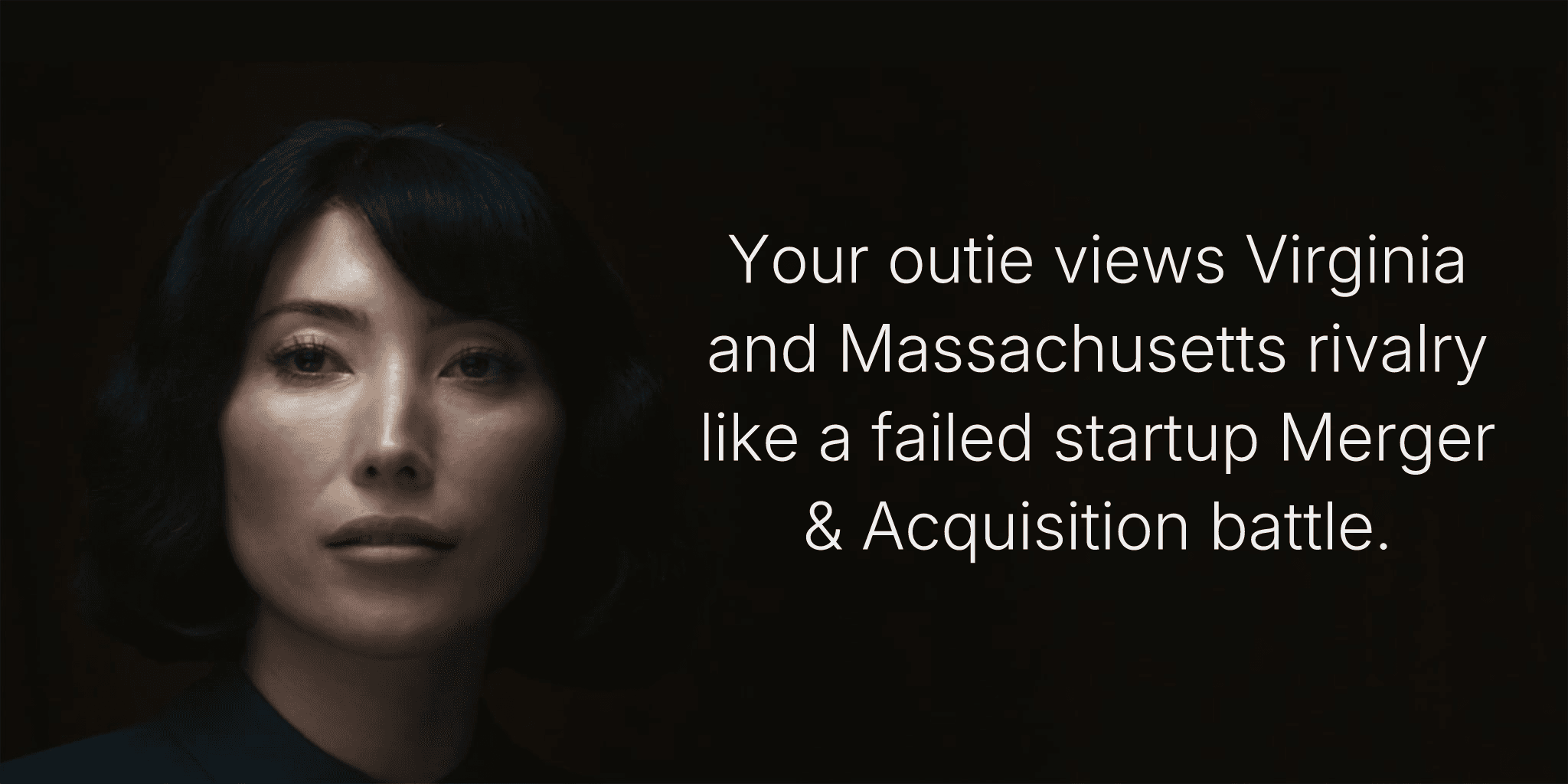 Your outie views Virginia and Massachusetts rivalry like a failed startup Merger & Acquisition battle.