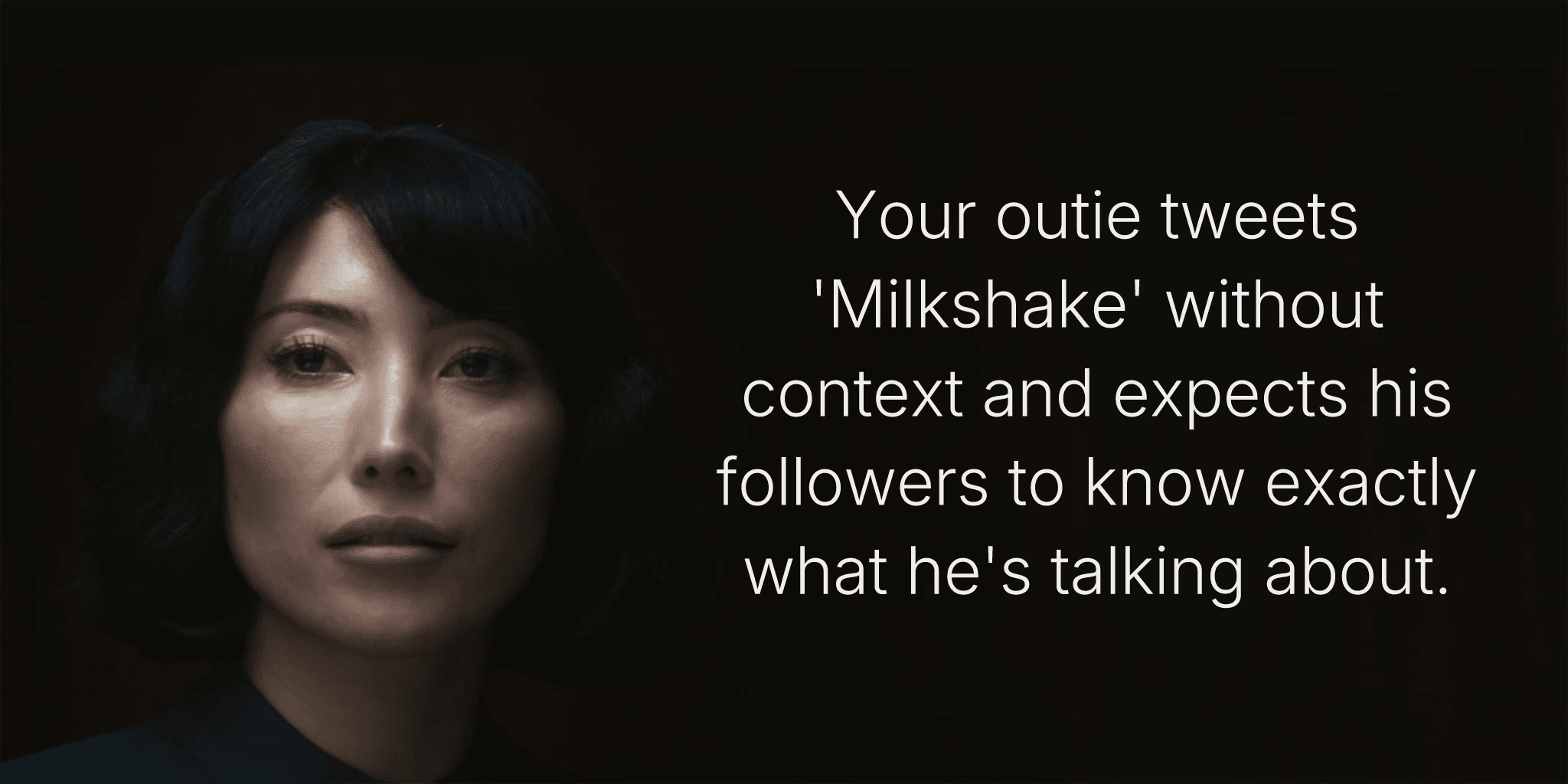 Your outie tweets '#Milkshake' without context and expects his followers to know exactly what he's talking about.