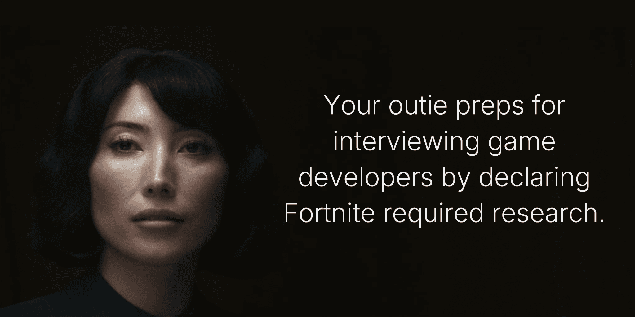 Your outie preps for interviewing game developers by declaring Fortnite required research.