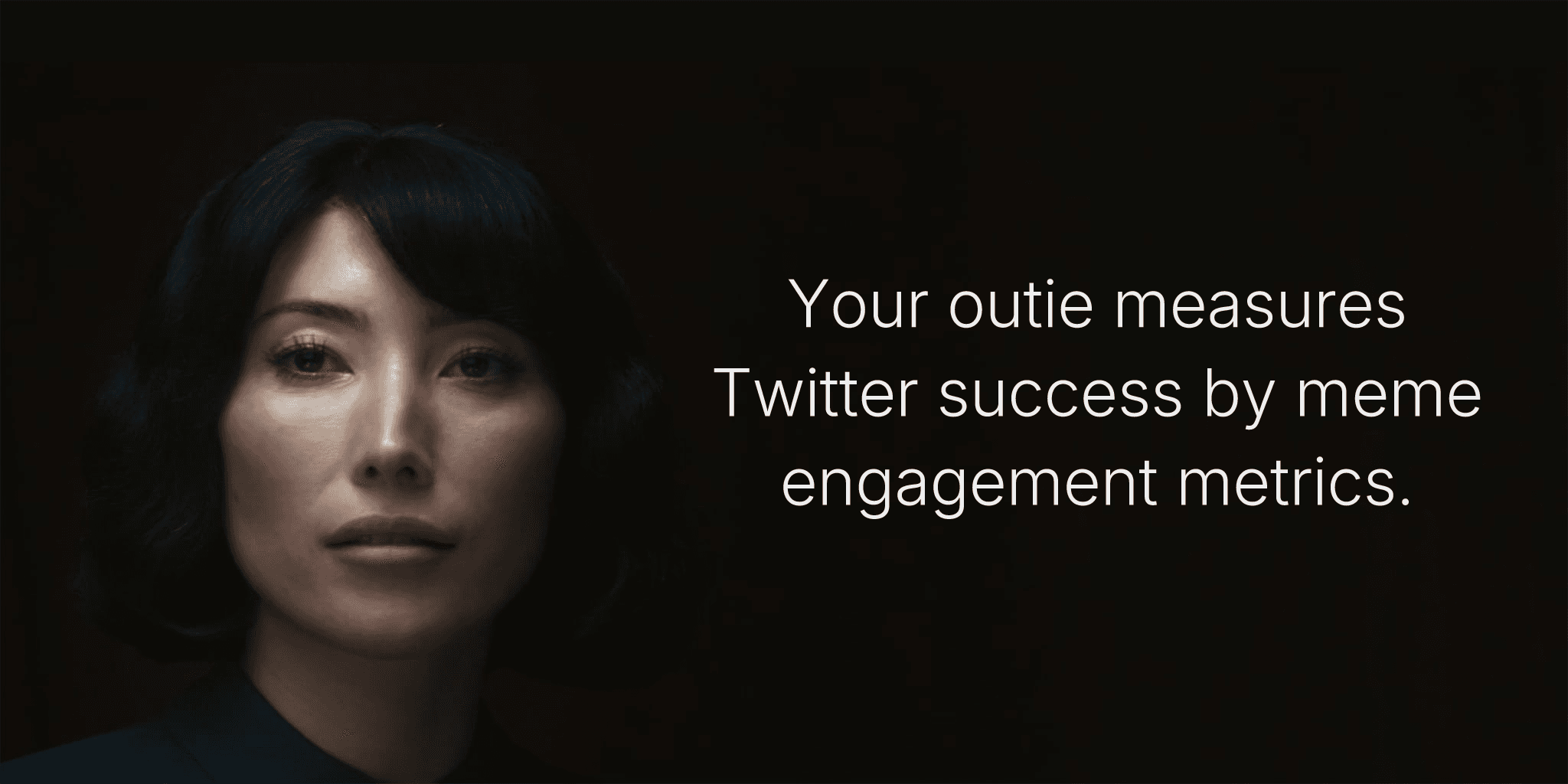 Your outie measures Twitter success by meme engagement metrics.