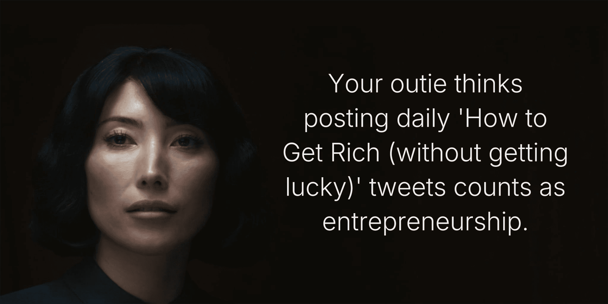 Your outie thinks posting daily 'How to Get Rich (without getting lucky)' tweets counts as entrepreneurship.