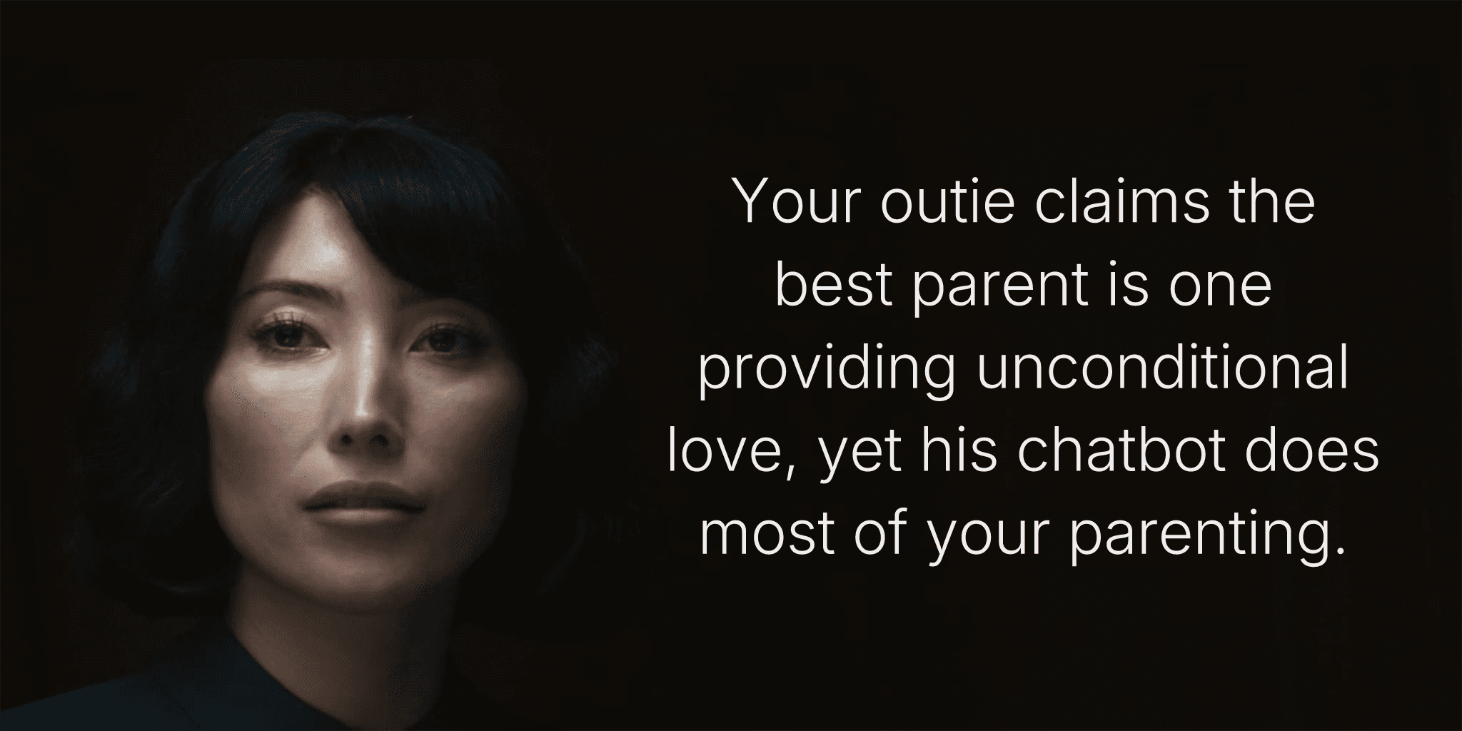 Your outie claims the best parent is one providing unconditional love, yet his chatbot does most of your parenting.