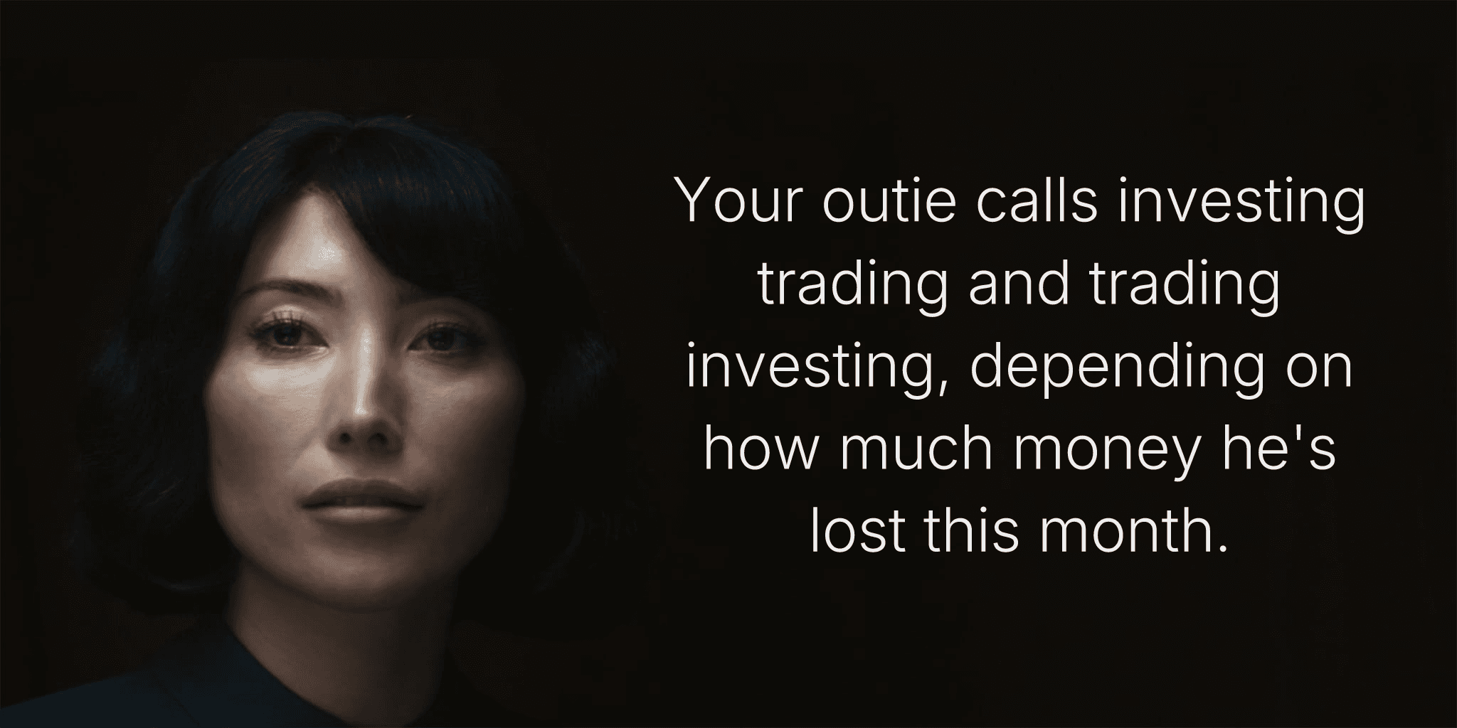 Your outie calls investing trading and trading investing, depending on how much money he's lost this month.