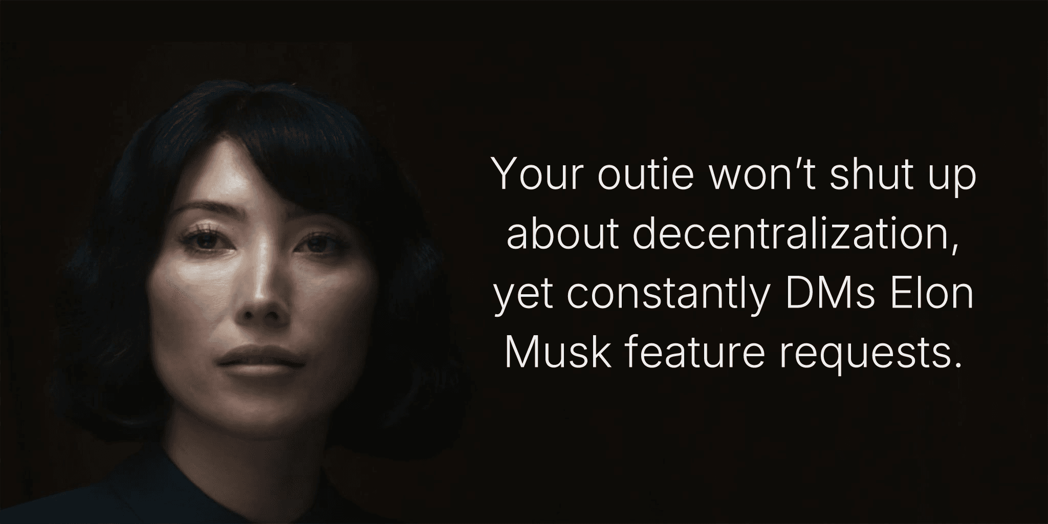 Your outie won’t shut up about decentralization, yet constantly DMs Elon Musk feature requests.