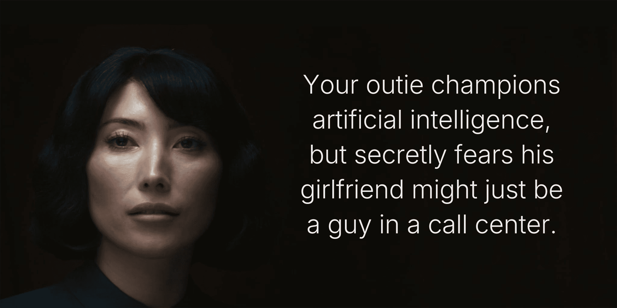 Your outie champions artificial intelligence, but secretly fears his girlfriend might just be a guy in a call center.