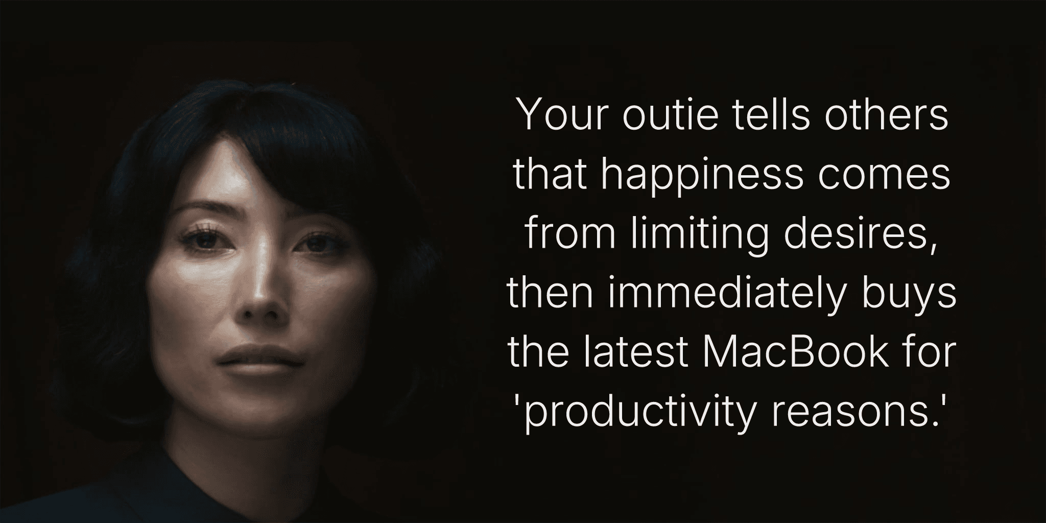 Your outie tells others that happiness comes from limiting desires, then immediately buys the latest MacBook for 'productivity reasons.'