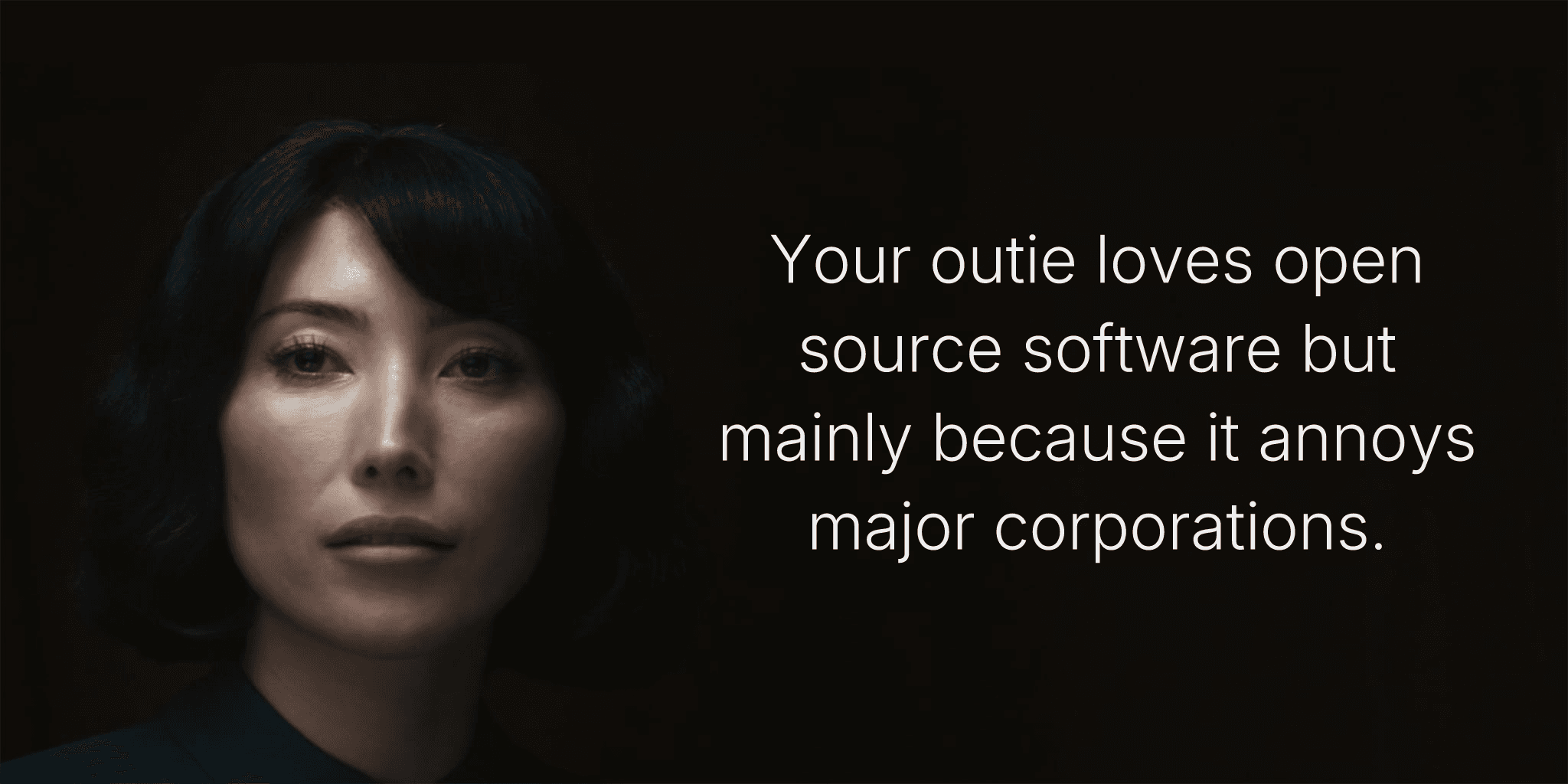 Your outie loves open source software but mainly because it annoys major corporations.