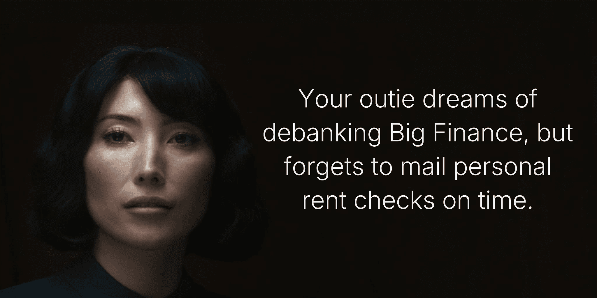 Your outie dreams of debanking Big Finance, but forgets to mail personal rent checks on time.