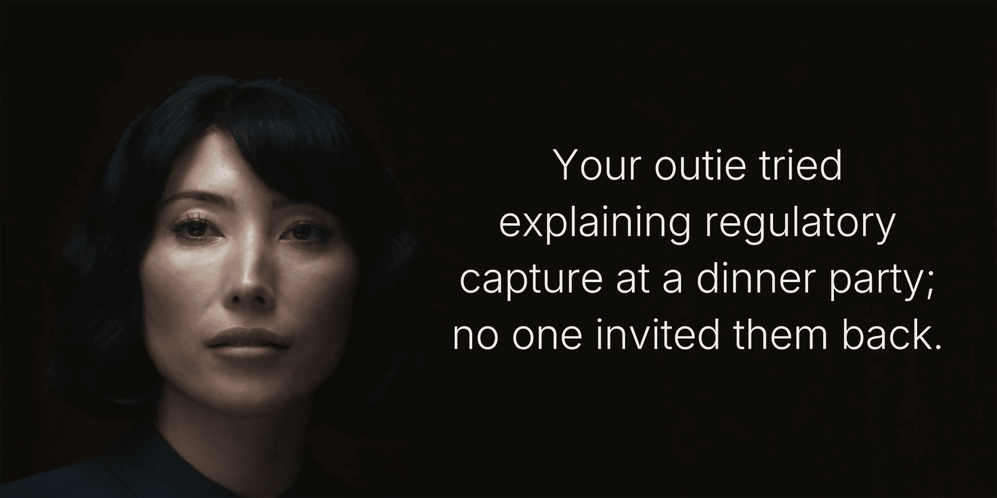 Your outie tried explaining regulatory capture at a dinner party; no one invited them back.