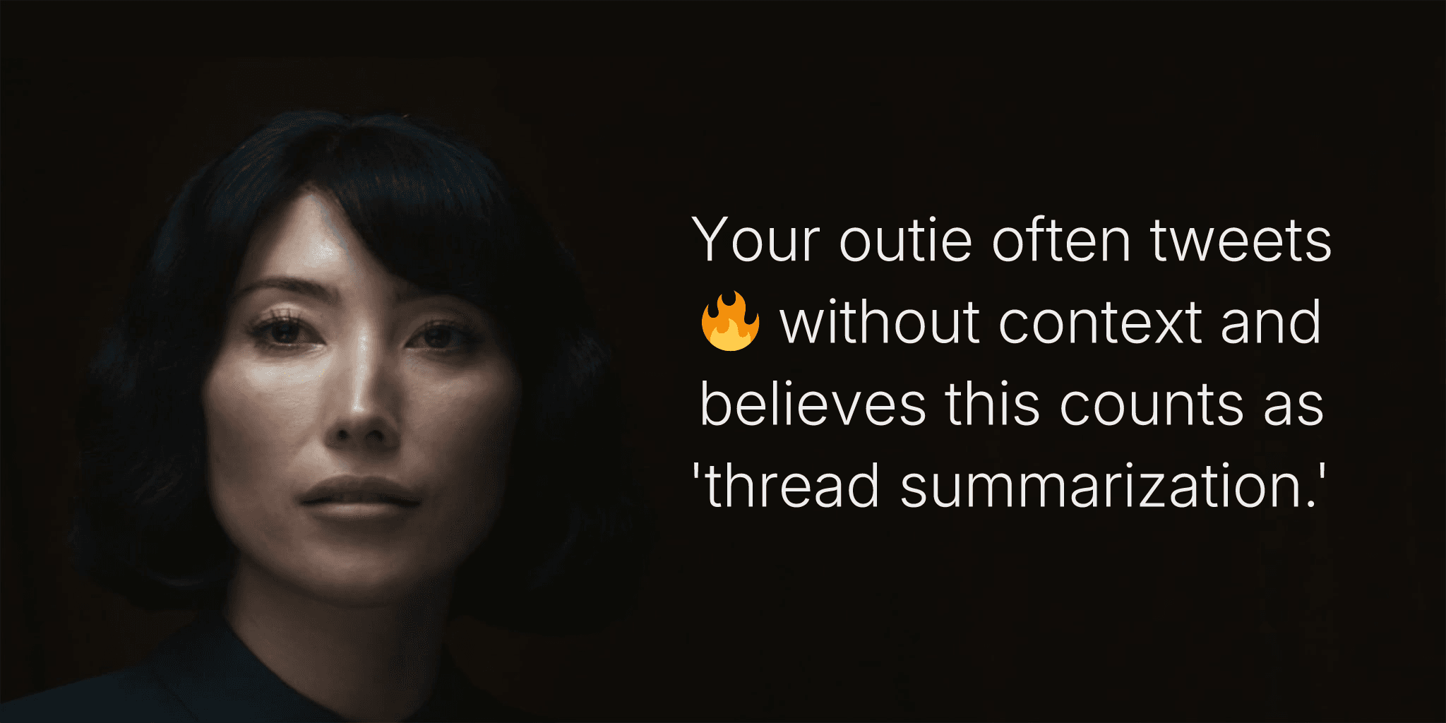 Your outie often tweets 🔥 without context and believes this counts as 'thread summarization.'