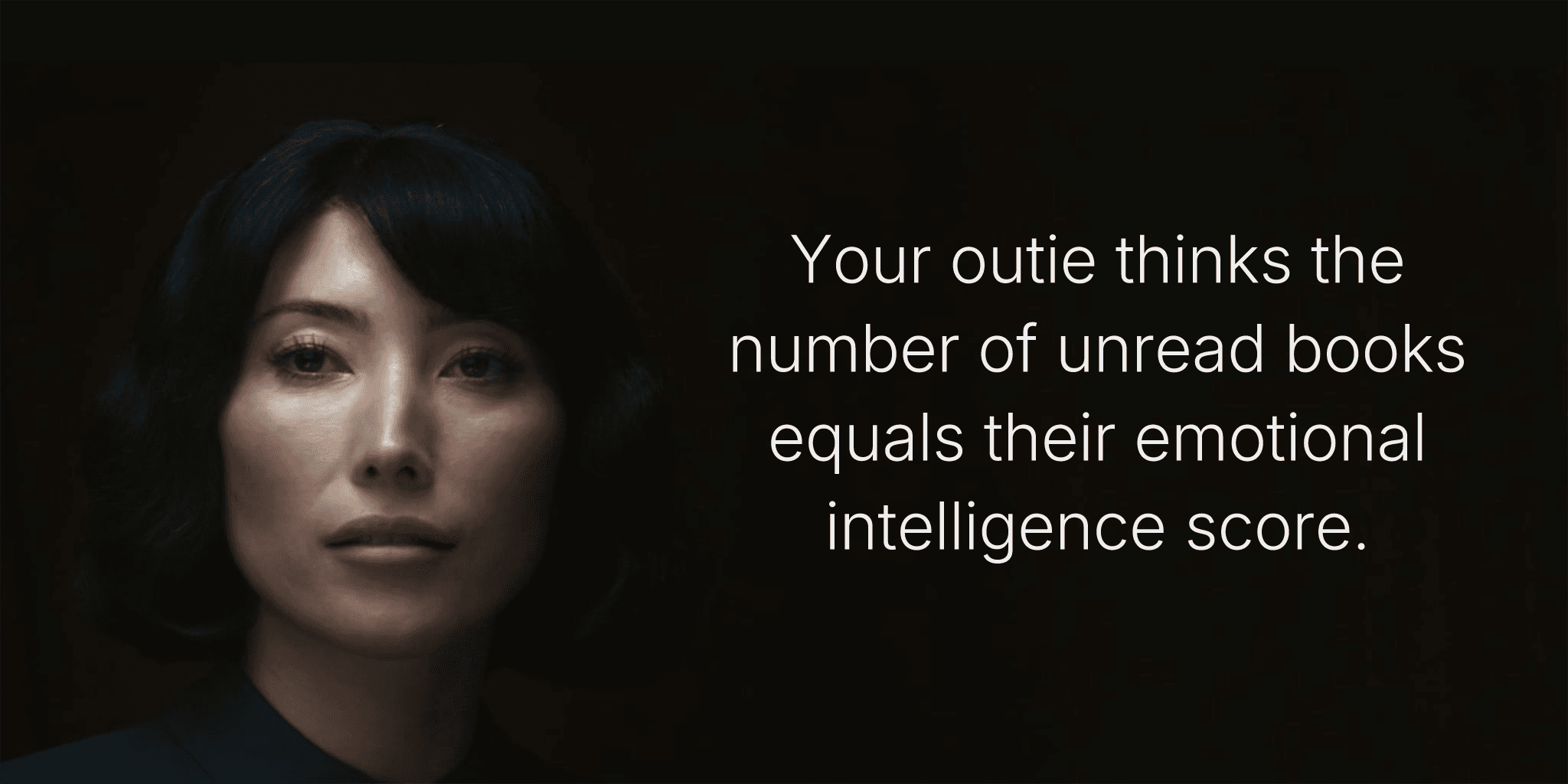 Your outie thinks the number of unread books equals their emotional intelligence score.