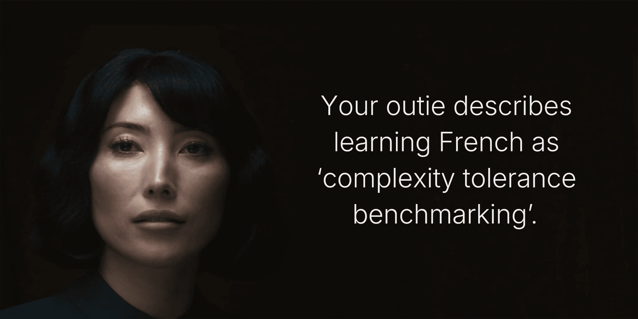 Your outie describes learning French as ‘complexity tolerance benchmarking’.