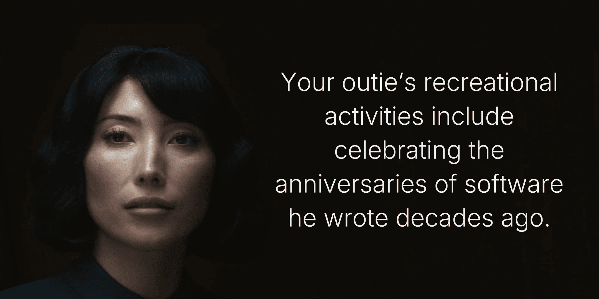 Your outie’s recreational activities include celebrating the anniversaries of software he wrote decades ago.