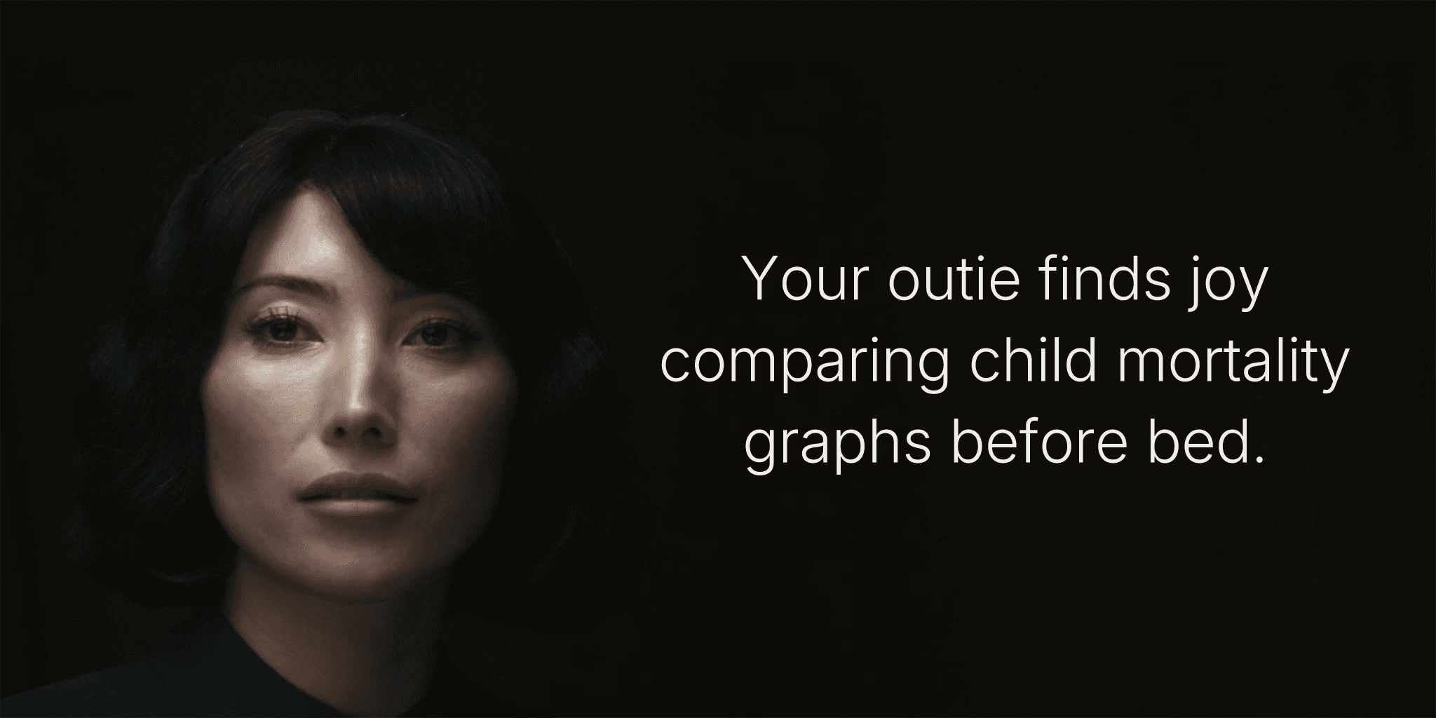 Your outie finds joy comparing child mortality graphs before bed.