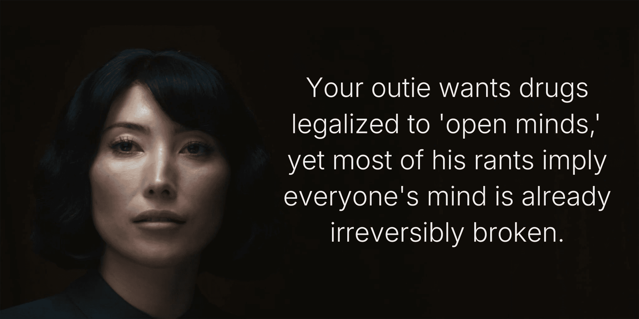 Your outie wants drugs legalized to 'open minds,' yet most of his rants imply everyone's mind is already irreversibly broken.