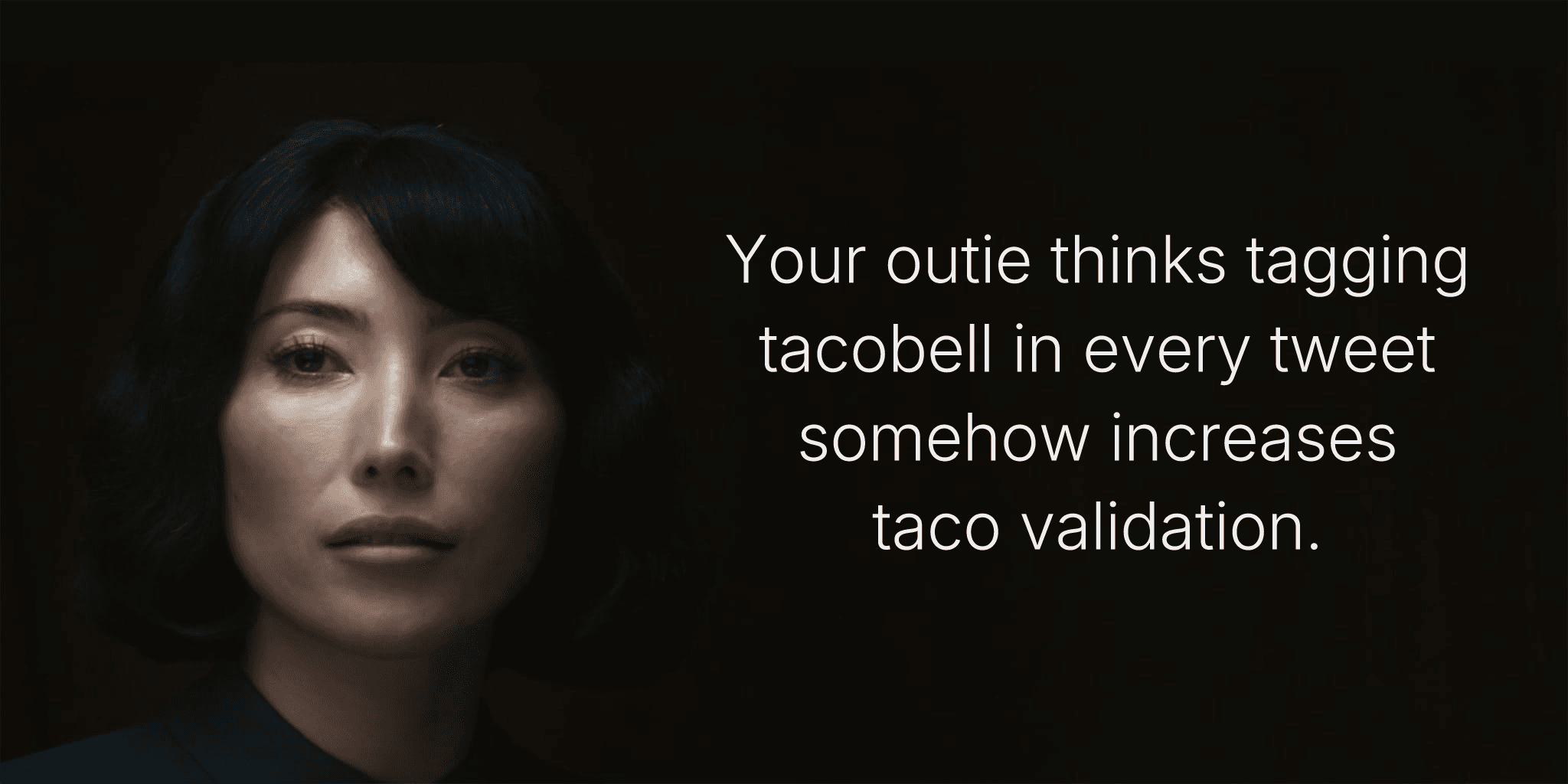 Your outie thinks tagging @tacobell in every tweet somehow increases taco validation.