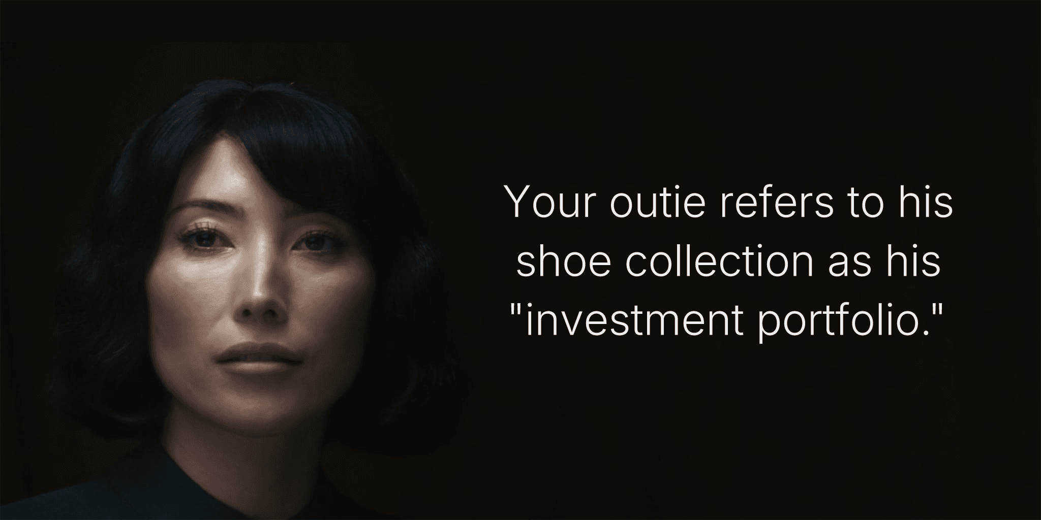 Your outie refers to his shoe collection as his "investment portfolio."