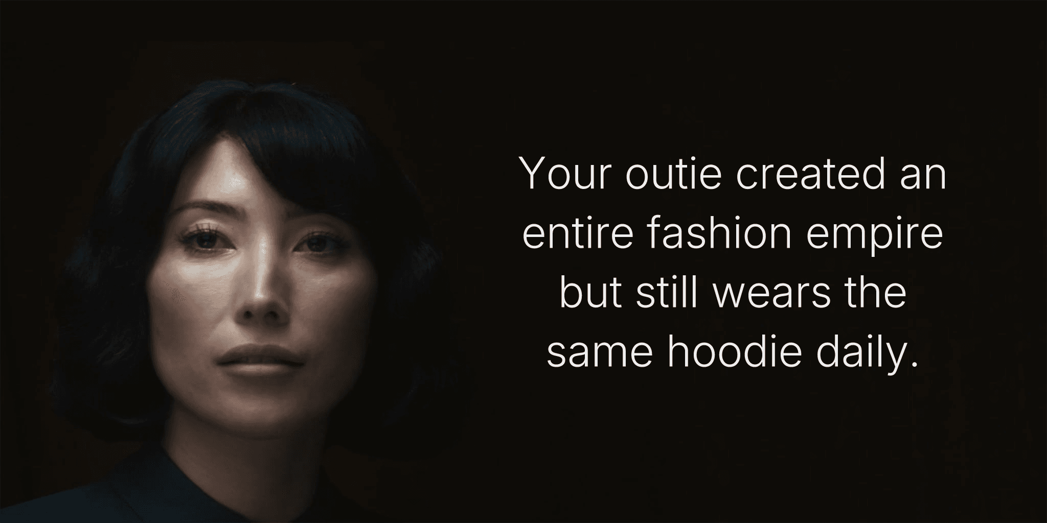 Your outie created an entire fashion empire but still wears the same hoodie daily.