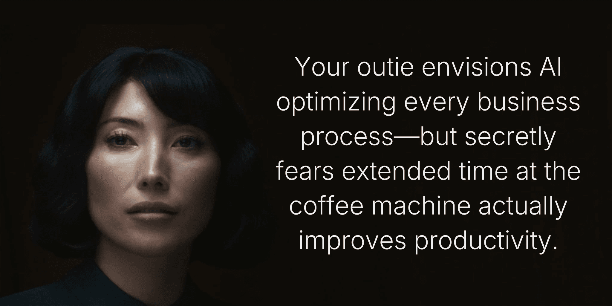 Your outie envisions AI optimizing every business process—but secretly fears extended time at the coffee machine actually improves productivity.