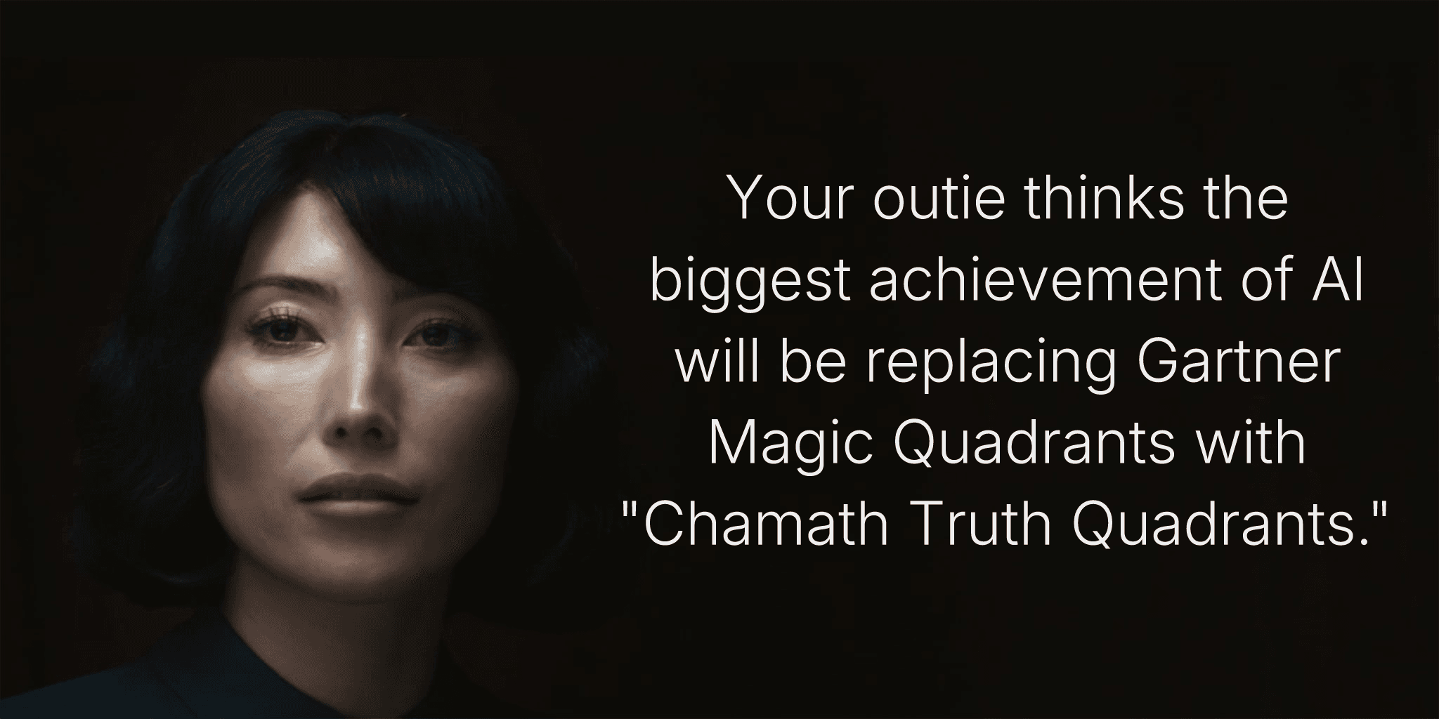 Your outie thinks the biggest achievement of AI will be replacing Gartner Magic Quadrants with "Chamath Truth Quadrants."