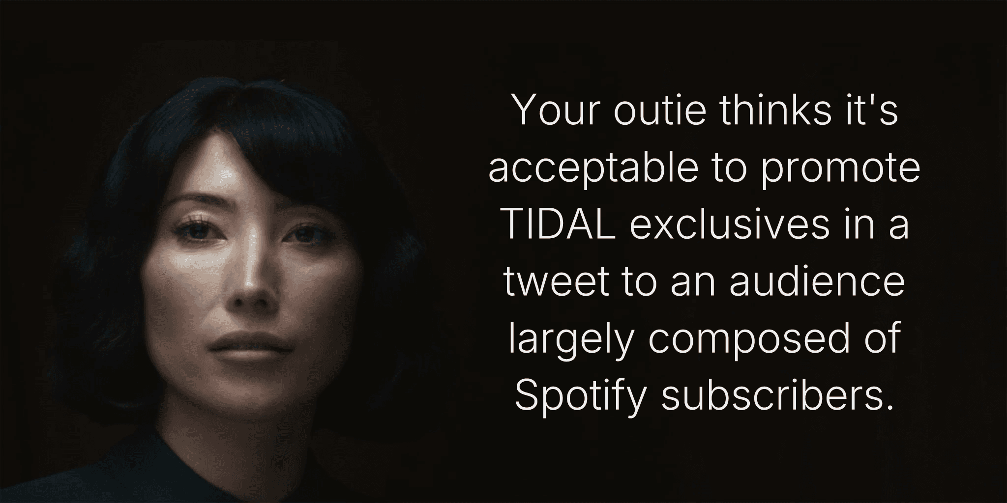 Your outie thinks it's acceptable to promote TIDAL exclusives in a tweet to an audience largely composed of Spotify subscribers.