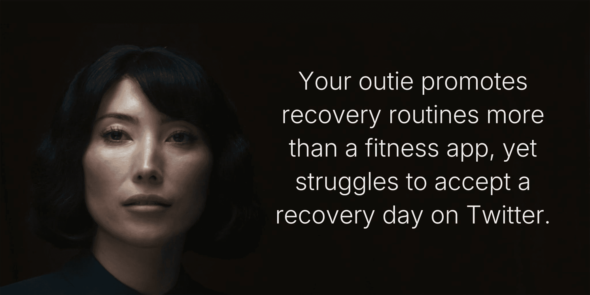 Your outie promotes recovery routines more than a fitness app, yet struggles to accept a recovery day on Twitter.