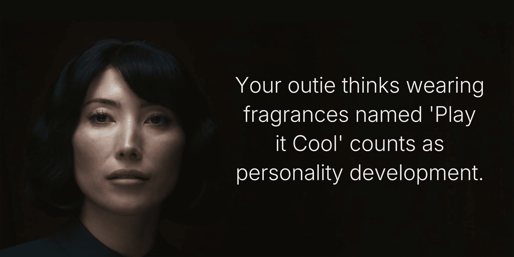 Your outie thinks wearing fragrances named 'Play it Cool' counts as personality development.